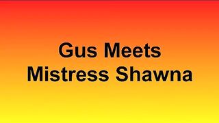 Gus Meets Mistress Shawna.mp4